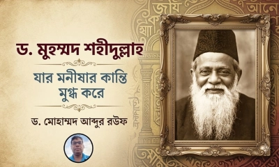 ড. মুহম্মদ শহীদুল্লাহ : যার মনীষার কান্তি মুগ্ধ করে